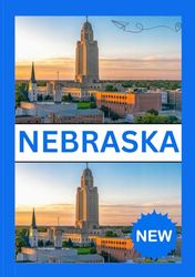 NEBRASKA TRAVEL GUIDE 2024: A Comprehensive Guide to Nebraska's Rich Heritage, Scenic Landscapes, and Hidden Treasure, Providing In-Depth Insights for a Memorable Travel Experience in the Cornhusker
