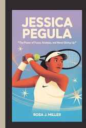 JESSICA PEGULA: “The Power of Focus, Kindness, and Never Giving Up”