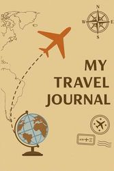 My Travel Journal: A Notebook to Record your travel and Adventures Memories.