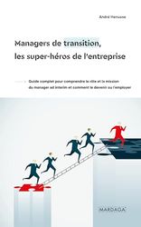 Managers de transition, les super-héros de l'entreprise: Guide complet pour comprendre le rôle et la mission du manager ad interim et comment le devenir ou l’employer