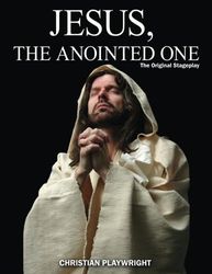 Jesus, The Anointed One: The Original Stageplay