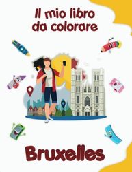 Il mio libro da colorare su Bruxelles: Disegni da colorare di animali, paesaggi e personaggi. Bambini 4-8 anni