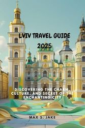 LVIV TRAVEL GUIDE 2025: Discovering the Charm, Culture, and Secret of the Enchanting City