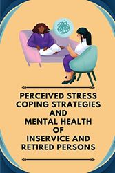 Perceived stress coping strategies and mental health of inservice and retired persons