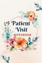 Patient Visit Notebook: Patient Visit Notes For Hospice Nurses, Doctors, and Healthcare Professionals