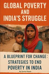 Global Poverty and India’s Struggle - A Blueprint for Change: Strategies to End Poverty in India