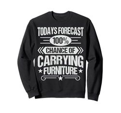 100% Chance of carrying furniture - Furniture Mover Sweatshirt