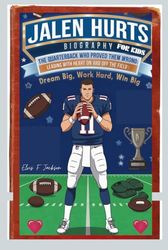 jalen hurts biography for kids: The Quarterback Who Proved Them Wrong: Leading with Heart On and Off the Field: Dream Big, Work Hard, Win Big