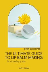 THE ULTIMATE GUIDE TO LIP BALM MAKING