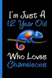 Chameleons Notebook: I'm Just A 12 Year Old Who Loves Chameleons Notebook For Men Women Boys Girls Kids: Birthday Gifts 12 Year Old Who Loves ... - 110 Page Paperback Notebook- (6"x9")