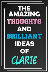 The Amazing Thoughts and Brilliant Ideas of Clarie: Blank Lined Notebook - Personalized Name - Custom Journal for Clarie