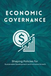 Economic Governance: Shaping Policies for Sustainable Development and Inclusive Growth