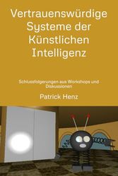 Vertrauenswürdige Systeme der Künstlichen Intelligenz: Schlussfolgerungen aus Workshops und Diskussionen