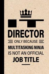 IT DIRECTOR Gifts: IT DIRECTOR Only Because Multitasking Ninja Is Not an Official Job Title, Funny IT DIRECTOR appreciations notebook for men, women, co-worker 6 * 9 | 100 pages