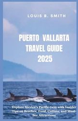 Puerto vallarta Travel guide 2025: Explore Mexico’s Pacific Gem with Insider Tips on Beaches, Food, Culture, and Must-See Attractions