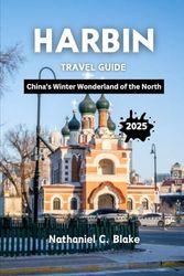 Harbin Travel Guide 2025: China’s Winter Wonderland of the North