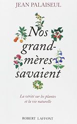 Nos grand-mères savaient: La vérité sur les plantes et la vie naturelle