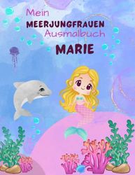 Mein Meerjungfrauen Malbuch für Mädchen ab 4 Jahren mit 50 magischen Motiven Marie: Personalisiertes Geschenk Marie Zauberhaftes Meerjungfrauen Malbuch Unterwasser Abenteuer