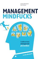 MANAGEMENT MINDFUCKS: i sette errori manageriali più insidiosi (e come affrontarli)