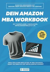 Dein Amazon MBA Workbook: Passives Einkommen mit Amazon Merch-on-Demand I Praxis Merch by Amazon Workbook mit Tagesplaner, Checklisten und Erfolgskontrollen I Inkl. 30 MBA Quick Tipps