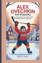 ALEX OVECHKIN KIDS BIOGRAPHY: From Backyard Rinks to Olympic Gold: One Kid’s Journey to Hockey Hero