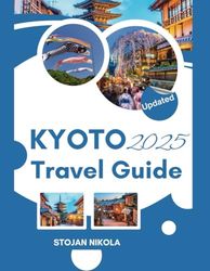 KYOTO TRAVEL GUIDE 2025: The perfect location for you and every bit of detail you need.
