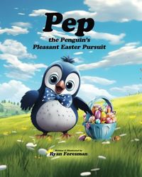 Pep the Penguin's Pleasant Easter Pursuit: A Joyful Easter Adventure Story for Kids. It's an Enchanting Springtime Tale of Friendship and Musical Easter Baskets