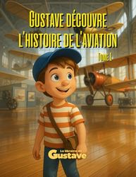 Gustave découvre l'histoire de l'aviation: Tome 1