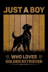Just A Boy Who Loves Golden Retriever Vintage Notebook For Men And Kids: Golden Retriever Composition Notebook Journal With Matte Effect Cover .... Wide Ruled Lined Paper 6x9 inches, 120 Pages.