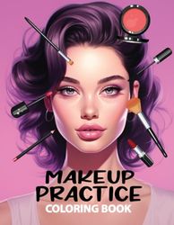 Makeup Practice Coloring Book: 50 Full Face Makeup Practice Pages For Beginners, Emerging Makeup Artists, Adults And Teens Makeup Lovers