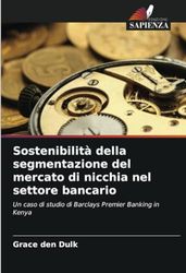 Sostenibilità della segmentazione del mercato di nicchia nel settore bancario: Un caso di studio di Barclays Premier Banking in Kenya