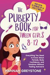 The Puberty Book For Tween Girls 8-12: Everything You Need to Know About Periods, Body Confidence, and Emotions Without Feeling Awkward