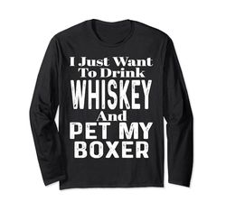 I Just Want To Drink Whisky And Pet My Boxer Funny Dichos Manga Larga