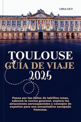 TOULOUSE GUÍA DE VIAJE 2025: Pasea por las calles de ladrillos rosas, saborea la cocina gourmet, explora las atracciones aeroespaciales y consejos de expertos para una encantadora escapada francesa.