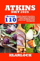 ATKINS DIET 2025: 110 Snabba Recept Upptäck framtidens Näringstrender en Komplett guide till Viktminskning Långvarigt Välbefinnande och aktivt Liv