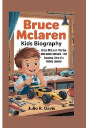 BRUCE MCLAREN KIDS BIOGRAPHY: Bruce McLaren: The Boy Who Built Fast Cars – The Amazing Story of a Racing Legend