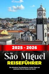 SÃO MIGUEL REISEFÜHRER 2025: Die ultimativen Top-Attraktionen, Insider-Tipps und malerische Orte im Herzen der Azoren