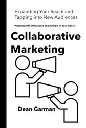 Collaborative Marketing: Working with Influencers and Authors in Your Genre (Expanding Your Reach and Tapping into New Audiences)
