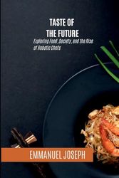 Taste of the Future, Exploring Food, Society, and the Rise of Robotic Chefs