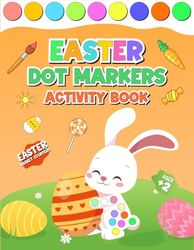 Easter Dot Markers Activity Book For Kids: Easy Toddler and Preschool Kids Paint Dauber Coloring | Easter Basket Stuffer | Easter Gifts for Toddlers (Holiday Coloring with Dot Markers).