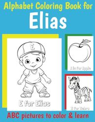 ABC Coloring Book for Elias: Personalized Book for Elias with Alphabet to Color for Kids 1 2 3 4 5 6 Year Olds