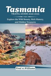 Tasmania Travel Guide 2025-2026: Explore the Wild Beauty, Rich History, and Hidden Gems