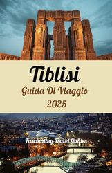 Tbilisi Guida Di Viaggio 2025: Il tuo compagno ideale per l'incantevole capitale della Georgia