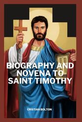 Biography and Novena to Saint Timothy: 9-Days Powerful Prayers to the Patron Saint of Stomach and Intestinal Disorder