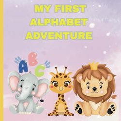 MY FIRST ALPHABET ADVENTURE: animal alphabet coloring book for kids to open their Imagination, One Color at a Time ages 2-6