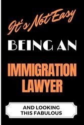 It's Not Easy Being an Immigration Lawyer and Looking this Fabulous: A Cute Lined Journal & Notebook Gift for Writing - Cool Birthday Present