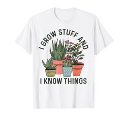 I Grow Stuff And I Know Things Funny Plants Lover Gardening T-Shirt