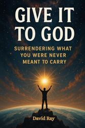 Give IT to God: Surrendering What You Were Never Meant to Carry