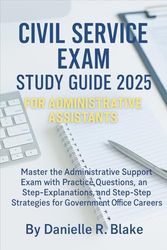 Civil Service Exam Study Guide 2025 for Administrative Assistants: Master the Administrative Support Exam with Practice Questions, Explanations, and Step-by-Step Strategies for Government Officials