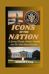 ICONS OF THE NATION: A Journey Through America's Symbols And The White House Chronicles